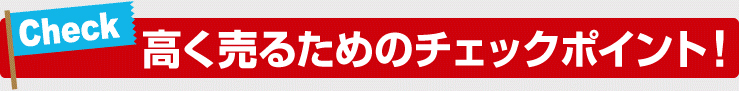 高く売るためのチェックポイント!